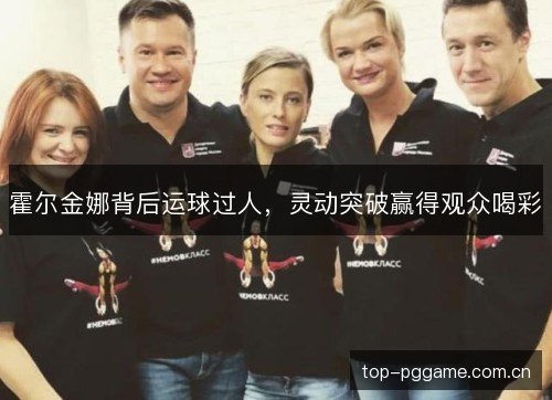 霍尔金娜背后运球过人，灵动突破赢得观众喝彩
